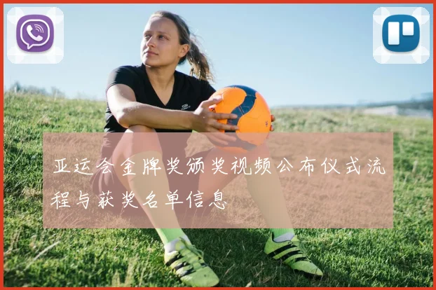 亚运会金牌奖颁奖视频公布仪式流程与获奖名单信息