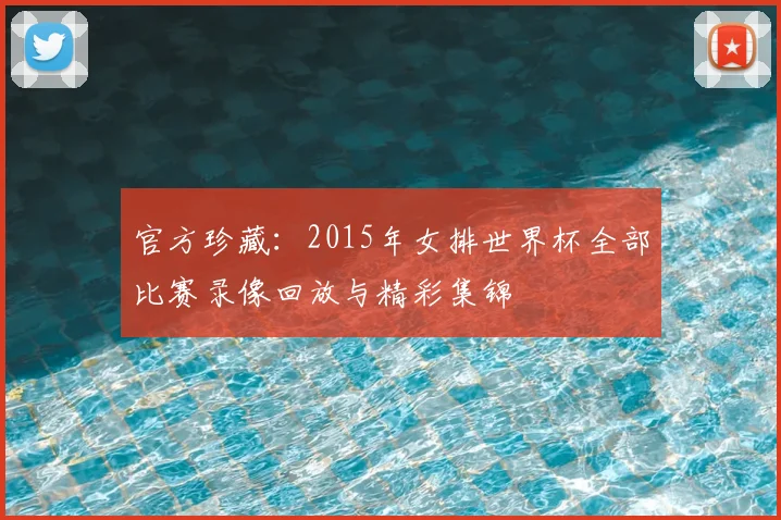 官方珍藏：2015年女排世界杯全部比赛录像回放与精彩集锦